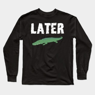 See you Later Alligator Long Sleeve T-Shirt